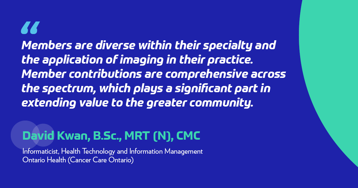 "Members are diverse within their specialty and the application of imaging in their practice. Member contributions are comprehensive across the spectrum, which plays a significant part in extending value to the greater community." -David Kwan