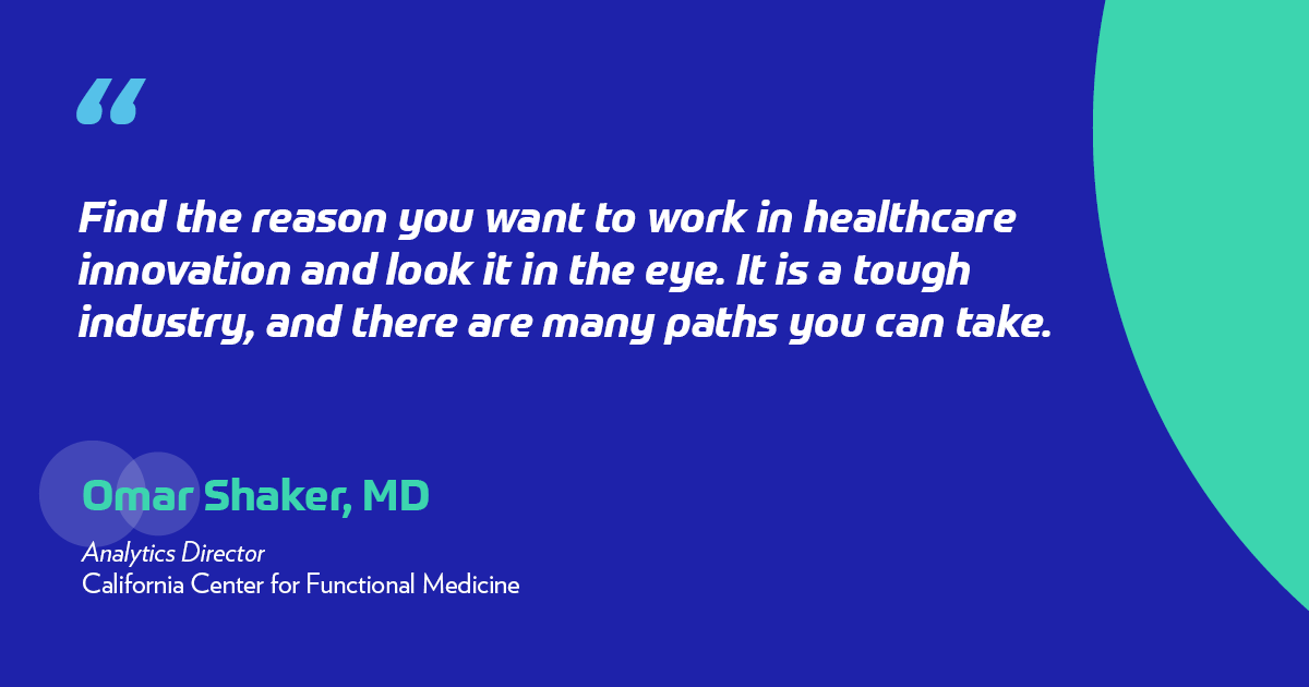 Find the reason you want to work in healthcare innovation and look it in the eye. It is a tough industry, and there are many paths you can take.
